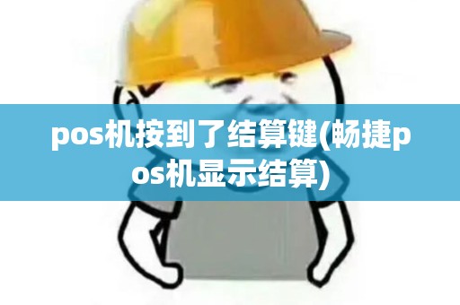 pos机按到了结算键(畅捷pos机显示结算)