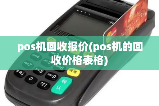 pos机回收报价(pos机的回收价格表格) pos机回收报价(pos机的回收价格表格)