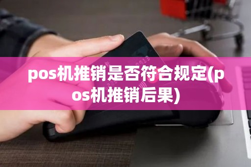 pos机推销是否符合规定(pos机推销后果)