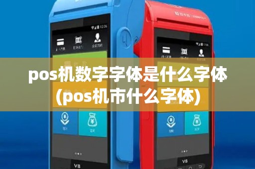 pos机数字字体是什么字体(pos机市什么字体) pos机数字字体是什么字体(pos机市什么字体)