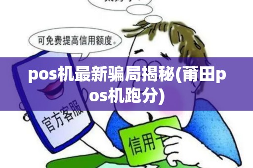 pos机最新骗局揭秘(莆田pos机跑分)