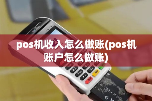 pos机收入怎么做账(pos机账户怎么做账) pos机收入怎么做账(pos机账户怎么做账)