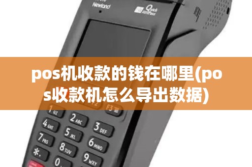 pos机收款的钱在哪里(pos收款机怎么导出数据)