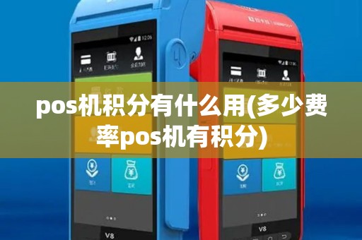 pos机积分有什么用(多少费率pos机有积分) pos机积分有什么用(多少费率pos机有积分)