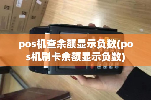 pos机查余额显示负数(pos机刷卡余额显示负数) pos机查余额显示负数(pos机刷卡余额显示负数)