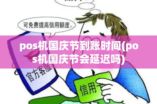 pos机国庆节到账时间(pos机国庆节会延迟吗) pos机国庆节到账时间(pos机国庆节会延迟吗)