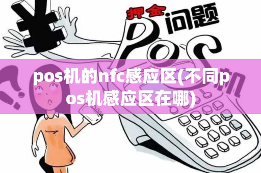 pos机的nfc感应区(不同pos机感应区在哪) pos机的nfc感应区(不同pos机感应区在哪)