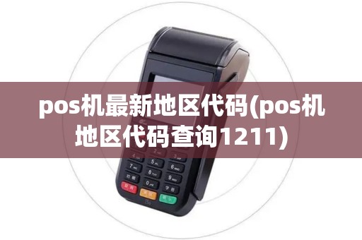 pos机最新地区代码(pos机地区代码查询1211) pos机最新地区代码(pos机地区代码查询1211)