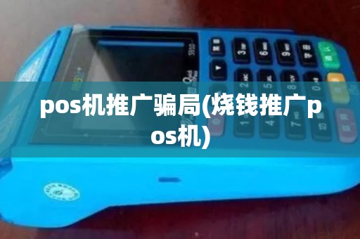 pos机推广骗局(烧钱推广pos机)