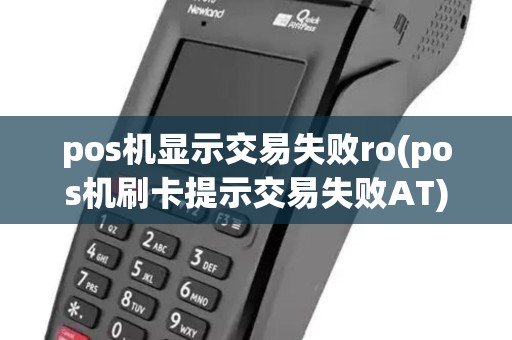 pos机显示交易失败ro(pos机刷卡提示交易失败AT) pos机显示交易失败ro(pos机刷卡提示交易失败AT)