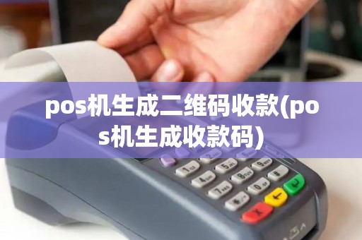 pos机生成二维码收款(pos机生成收款码)