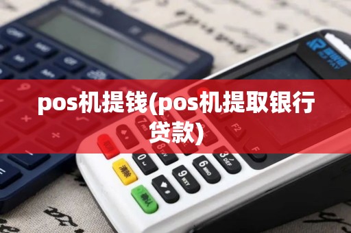 pos机提钱(pos机提取银行贷款) pos机提钱(pos机提取银行贷款)