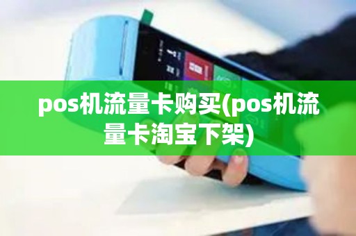 pos机流量卡购买(pos机流量卡淘宝下架) pos机流量卡购买(pos机流量卡淘宝下架)
