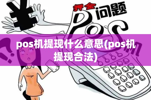 pos机提现什么意思(pos机提现合法) pos机提现什么意思(pos机提现合法)