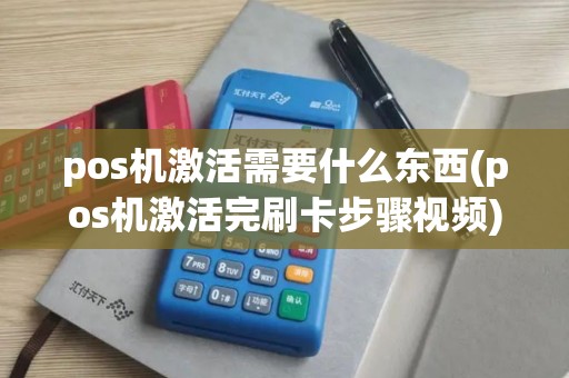 pos机激活需要什么东西(pos机激活完刷卡步骤视频) pos机激活需要什么东西(pos机激活完刷卡步骤视频)