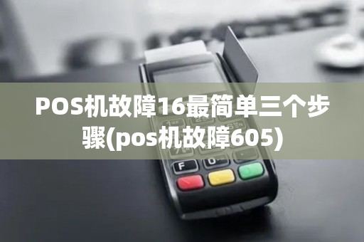 POS机故障16最简单三个步骤(pos机故障605) POS机故障16最简单三个步骤(pos机故障605)