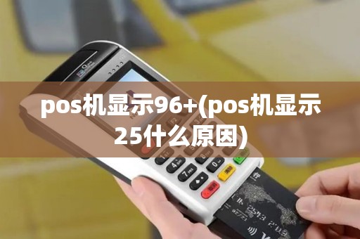pos机显示96+(pos机显示25什么原因)