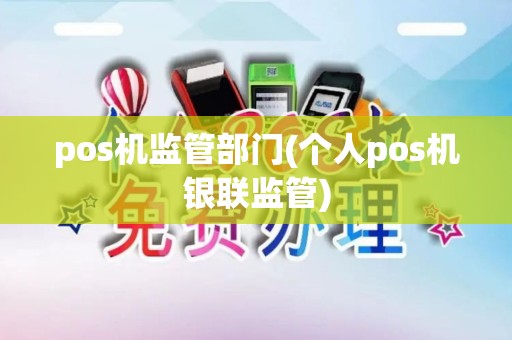 pos机监管部门(个人pos机银联监管) pos机监管部门(个人pos机银联监管)
