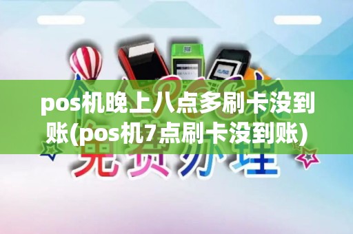 pos机晚上八点多刷卡没到账(pos机7点刷卡没到账) pos机晚上八点多刷卡没到账(pos机7点刷卡没到账)
