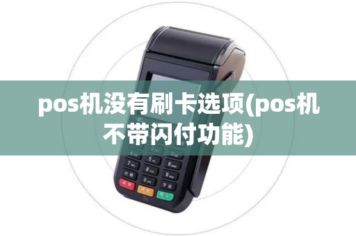 pos机没有刷卡选项(pos机不带闪付功能) pos机没有刷卡选项(pos机不带闪付功能)