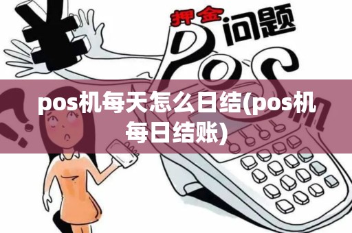 pos机每天怎么日结(pos机每日结账) pos机每天怎么日结(pos机每日结账)