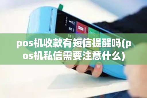 pos机收款有短信提醒吗(pos机私信需要注意什么)