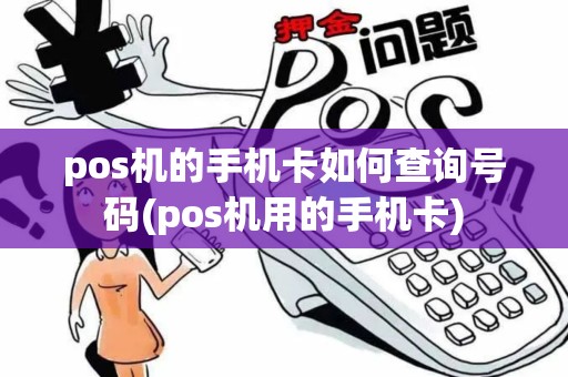 pos机的手机卡如何查询号码(pos机用的手机卡) pos机的手机卡如何查询号码(pos机用的手机卡)
