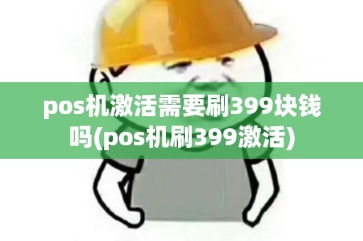 pos机激活需要刷399块钱吗(pos机刷399激活)