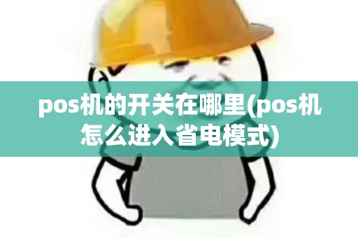pos机的开关在哪里(pos机怎么进入省电模式)