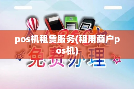 pos机租赁服务(租用商户pos机)