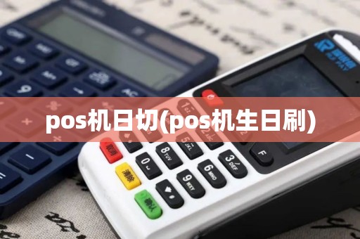 pos机日切(pos机生日刷)