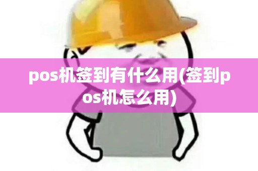pos机签到有什么用(签到pos机怎么用)