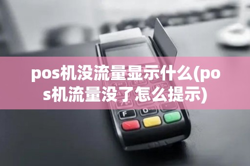 pos机没流量显示什么(pos机流量没了怎么提示)