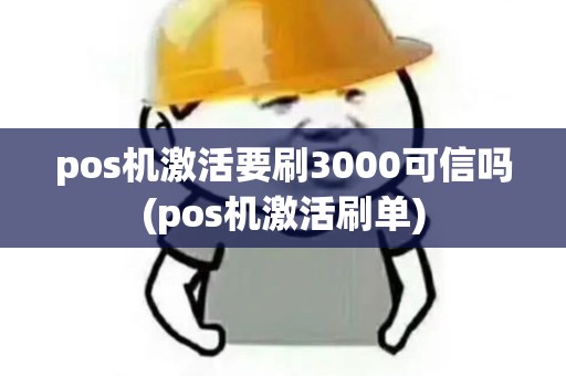 pos机激活要刷3000可信吗(pos机激活刷单)