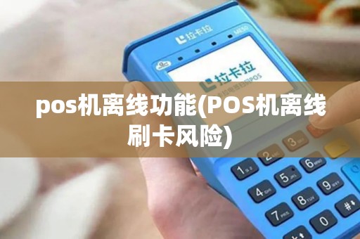 pos机离线功能(POS机离线刷卡风险)