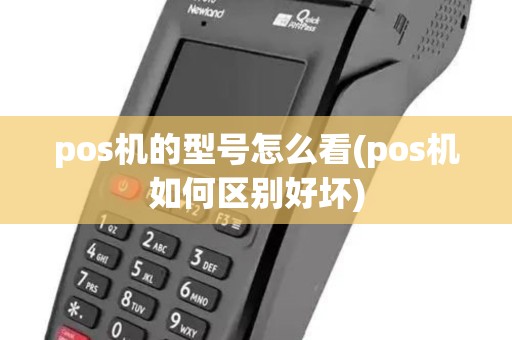 pos机的型号怎么看(pos机如何区别好坏)