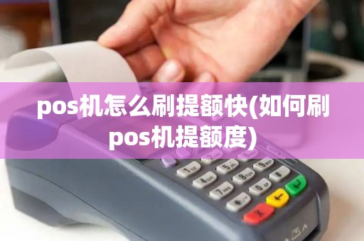 pos机怎么刷提额快(如何刷pos机提额度) pos机怎么刷提额快(如何刷pos机提额度)