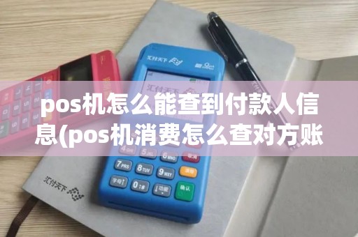 pos机怎么能查到付款人信息(pos机消费怎么查对方账号) pos机怎么能查到付款人信息(pos机消费怎么查对方账号)