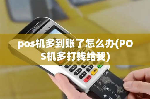 pos机多到账了怎么办(POS机多打钱给我)