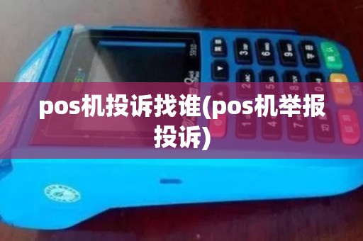 pos机投诉找谁(pos机举报投诉) pos机投诉找谁(pos机举报投诉)