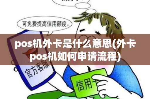 pos机外卡是什么意思(外卡pos机如何申请流程) pos机外卡是什么意思(外卡pos机如何申请流程)