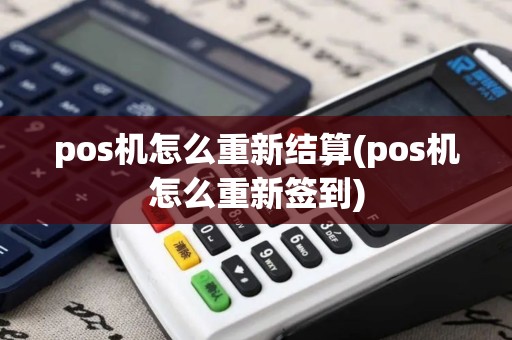 pos机怎么重新结算(pos机怎么重新签到) pos机怎么重新结算(pos机怎么重新签到)