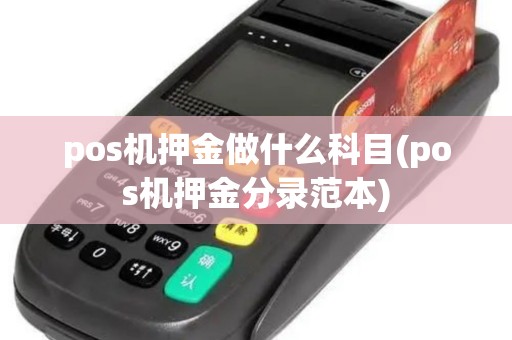 pos机押金做什么科目(pos机押金分录范本) pos机押金做什么科目(pos机押金分录范本)