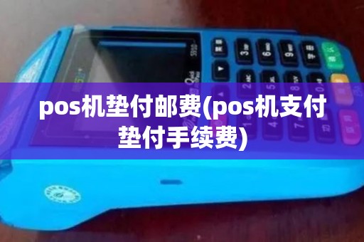pos机垫付邮费(pos机支付垫付手续费) pos机垫付邮费(pos机支付垫付手续费)