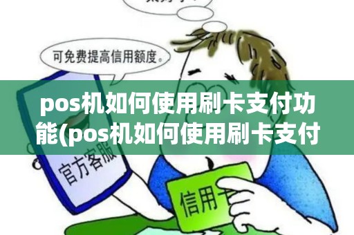 pos机如何使用刷卡支付功能(pos机如何使用刷卡支付) pos机如何使用刷卡支付功能(pos机如何使用刷卡支付)