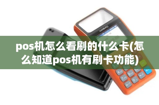 pos机怎么看刷的什么卡(怎么知道pos机有刷卡功能) pos机怎么看刷的什么卡(怎么知道pos机有刷卡功能)