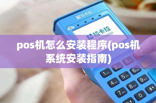 pos机怎么安装程序(pos机系统安装指南) pos机怎么安装程序(pos机系统安装指南)