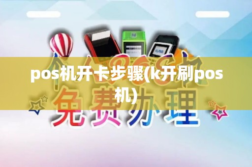 pos机开卡步骤(k开刷pos机) pos机开卡步骤(k开刷pos机)