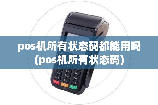 pos机所有状态码都能用吗(pos机所有状态码) pos机所有状态码都能用吗(pos机所有状态码)