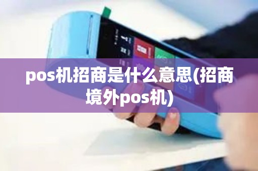 pos机招商是什么意思(招商境外pos机)